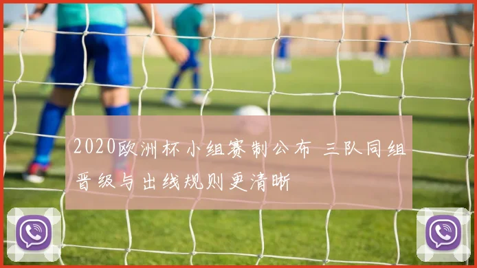 2020欧洲杯小组赛制公布 三队同组晋级与出线规则更清晰